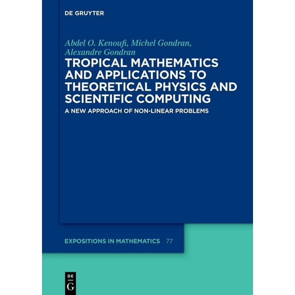 de Gruyter Expositions in Mathematics Tropical Mathematics and Applications to Theoretical Physics and Scientific Computing: A New Approach of Non-Linear Prob, Book 77, (Hardcover)