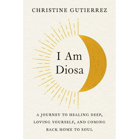 I Am Diosa: A Journey to Healing Deep, Loving Yourself, and Coming Back Home to Soul, (Paperback)