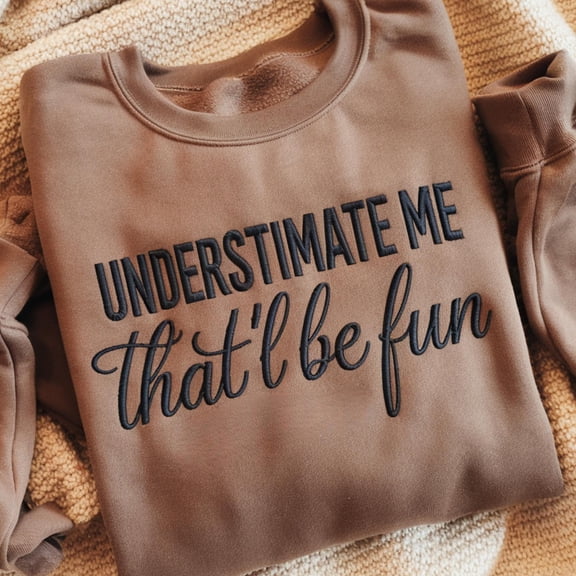 Underestimate Me That'll Be Fun Embroidered Sweatshirt, Sarcastic Shirt, Sarcasm Shirt, Birthday Gifts, Best Friend Shirt, Birthday Shirt