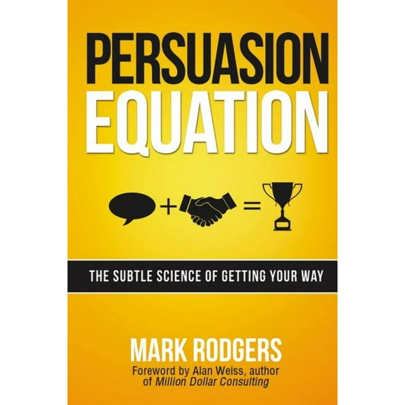 Persuasion Equation: The Subtle Science of Getting Your Way (Paperback)