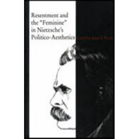 Resentment and the Feminine in Nietzche's Politico-Aesthetics, Used [Paperback]