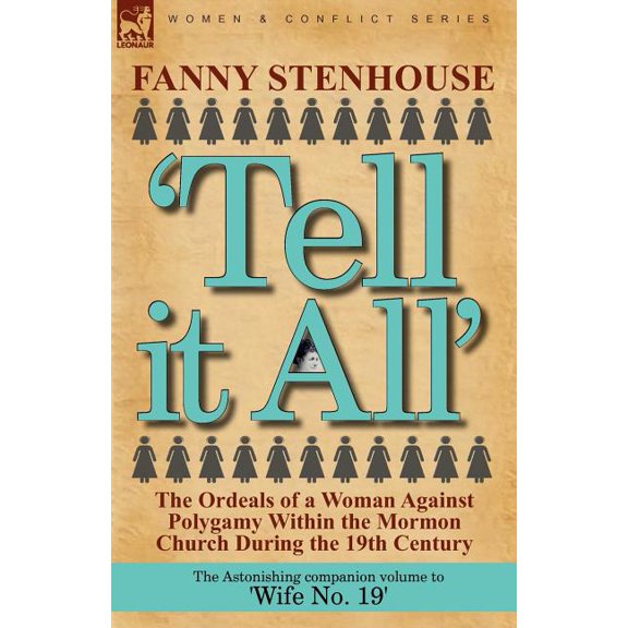 'Tell it All': the Ordeals of a Woman Against Polygamy Within the Mormon Church During the 19th Century, (Paperback)