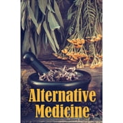 Alternative Medicine: Alternative Medicine Specifics A Guide to Alternative Medicine's Many Different Elements (Paperback)