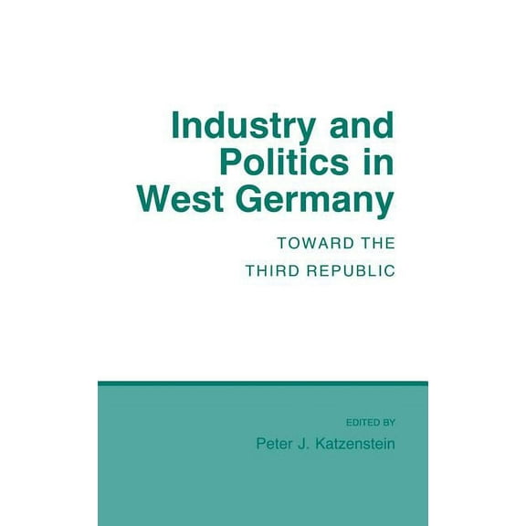 Cornell Studies in Political Economy: Industry and Politics in West Germany (Hardcover)