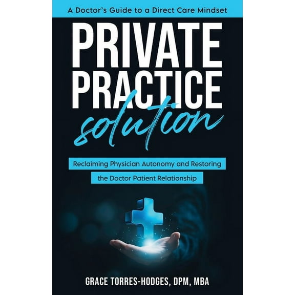 Private Practice Solution: Reclaiming Physician Autonomy and Restoring the Doctor-Patient Relationship, (Paperback)
