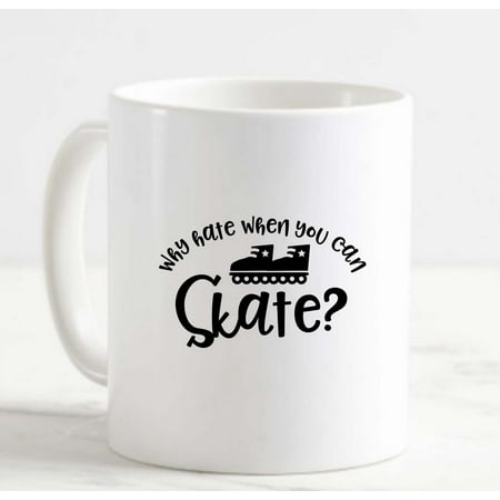 

Coffee Mug Why Hate When You Can Skate Roller Blades Skating Fun White Cup Funny Gifts for work office him her