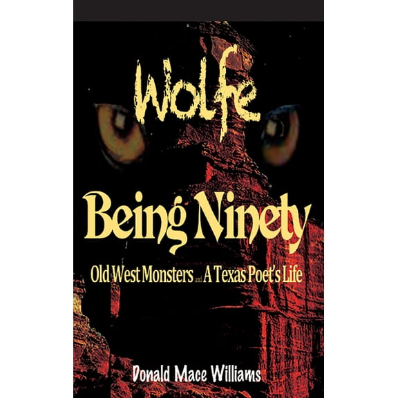 Wolfe and Being Ninety: Old West Monsters and a Texas Poet's Life, (Paperback)
