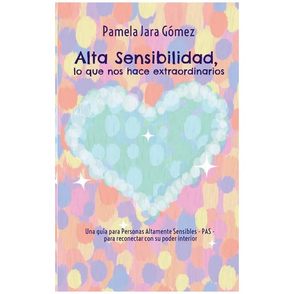 "Alta Sensibilidad, lo que nos hace extraordinarios": Una guÃ­a para Personas Altamente Sensibles - PAS - para , (Paperback)