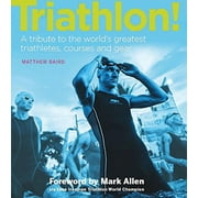 Triathlon! : A Tribute to the World's Greatest Triathletes, Courses and Gear
