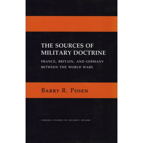 Cornell Studies in Security Affairs The Sources of Military Doctrine: France, Britain, and Germany Between the World Wars, (Paperback)