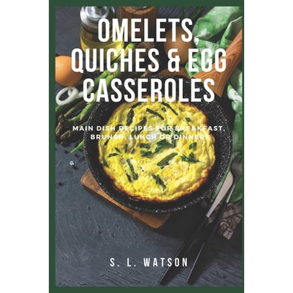 Pre-Owned Omelets, Quiches & Egg Casseroles: Main Dish Recipes For Breakfast, Brunch, Lunch & Dinner! (Paperback) 1973448491 9781973448495