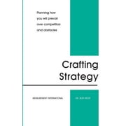 Crafting Strategy: Planning How You Will Prevail Over Competitors And Obstacles (Paperback)