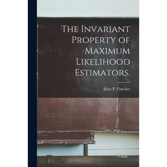 The Invariant Property of Maximum Likelihood Estimators., (Paperback)