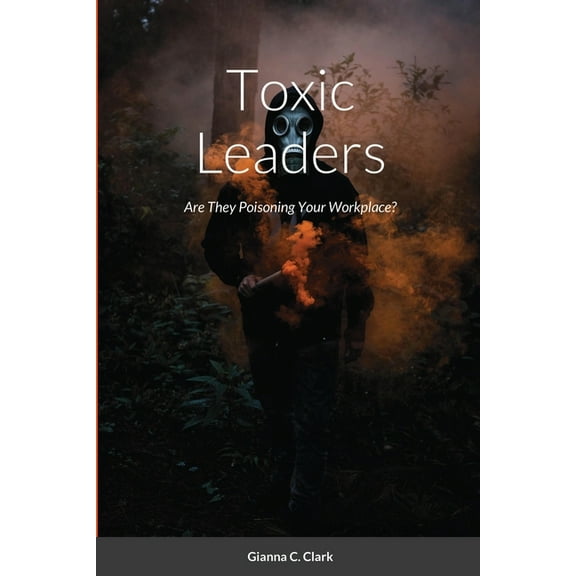 Toxic Leaders: Are They Poisoning Your Workplace?, (Paperback)