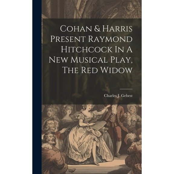 Cohan & Harris Present Raymond Hitchcock In A New Musical Play, The Red Widow (Hardcover)