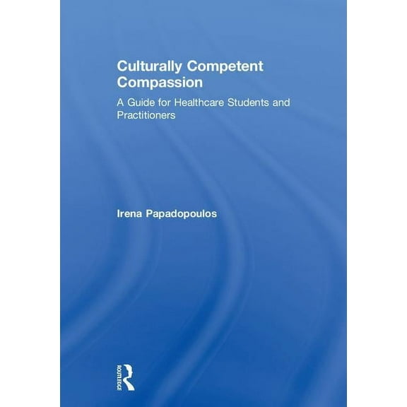 Culturally Competent Compassion: A Guide for Healthcare Students and Practitioners, (Hardcover)