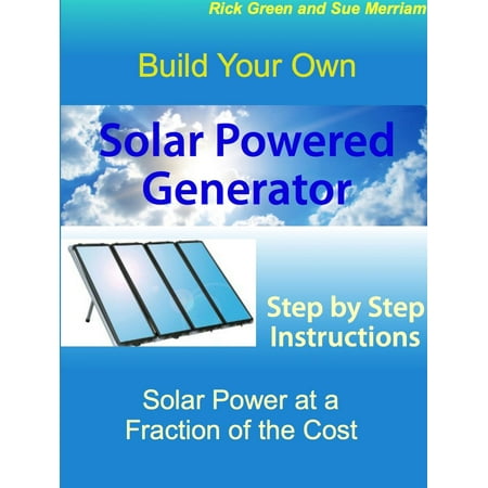 Build Your Own Solar Powered Generator: Step by Step Instructions for Solar Power at a Fraction of the Cost - (Best Generator To Power A House)