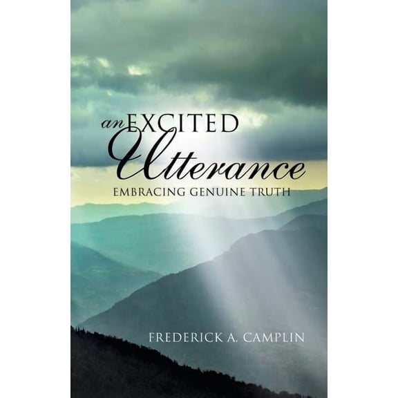 An Excited Utterance - Embracing Genuine Truth, (Paperback)