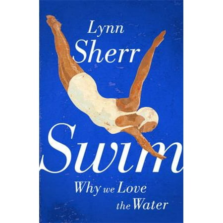 Swim: Why We Love the Water [Hardcover - Used]