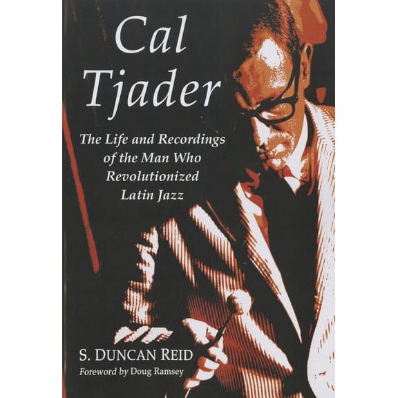Cal Tjader : The Life and Recordings of the Man Who Revolutionized Latin Jazz (Paperback)