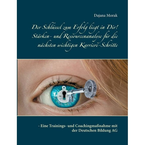 Der SchlÃ¼ssel zum Erfolg liegt in Dir! StÃ¤rken- und Ressourcenanalyse fÃ¼r die nÃ¤chsten wichtigen Karriere-Schritte: - Ei, (Paperback)