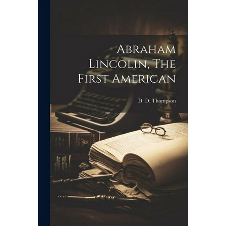 Abraham Lincolin, The First American (Paperback)