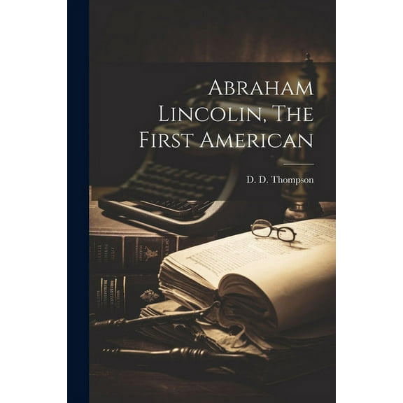Abraham Lincolin, The First American (Paperback)