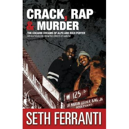 Crack, Rap and Murder : The Cocaine Dreams of Alpo and Rich Porter Hip-Hop Folklore from the Streets of