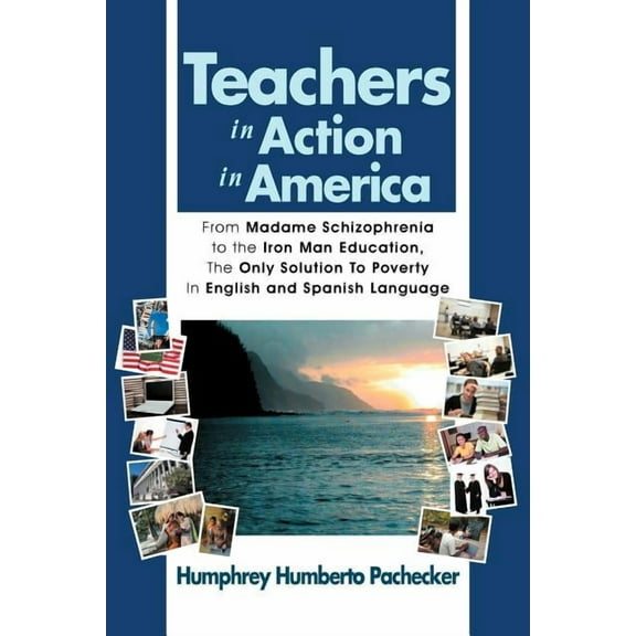 Teachers in Action in America: From Madame Schizophrenia to the Iron Man Education, the Only Solution to Poverty in Engl, (Paperback)