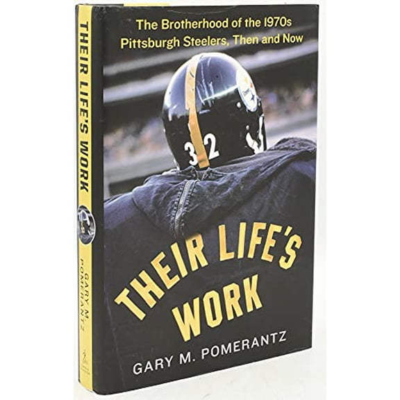Pre-Owned Their Life's Work: The Brotherhood of the 1970s Pittsburgh Steelers, Then and Now (Hardcover) 1451691629 9781451691627