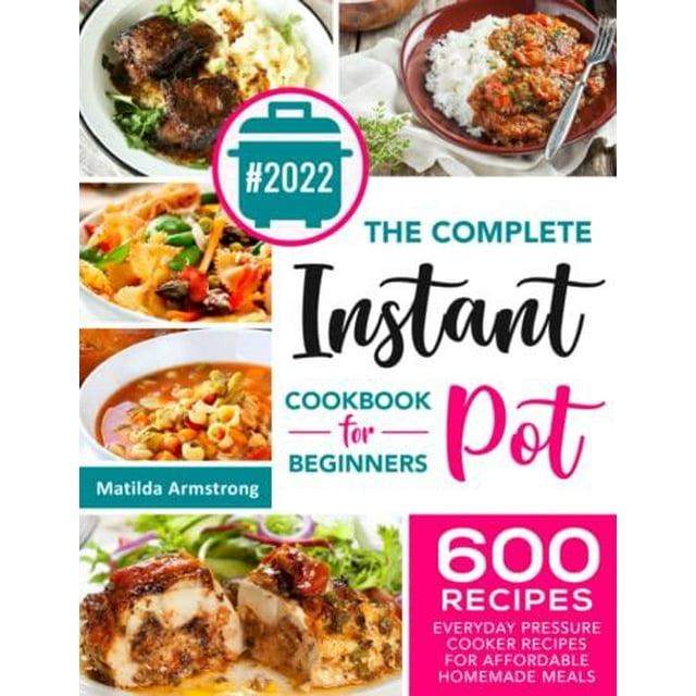 Le Livre de Recettes Instantané Complet 600 Recettes Quotidiennes pour Autocuiseur pour des Repas Maison Abordables