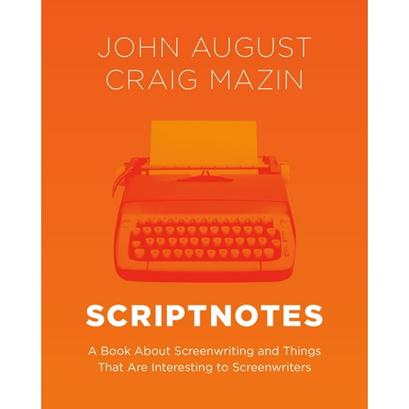 Scriptnotes: A Book about Screenwriting and Things That Are Interesting to Screenwriters, (Hardcover)