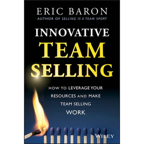 Pre-Owned Innovative Team Selling: How to Leverage Your Resources and Make Team Selling Work (Hardcover) 1118502256 9781118502259