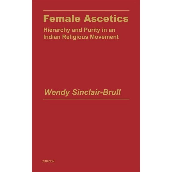 Religion & Society in South Asia Series Female Ascetics: Hierarchy and Purity in Indian Religious Movements, (Hardcover)