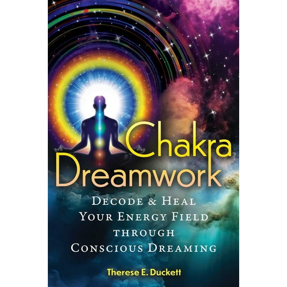 Chakra Dreamwork: Decode and Heal Your Energy Field Through Conscious Dreaming, (Paperback)