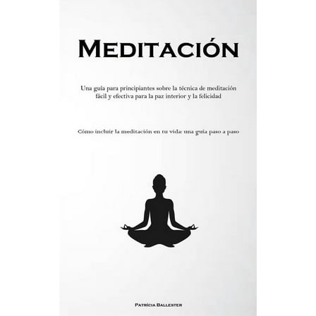 MeditaciÃ³n: Una guÃ­a para principiantes sobre la tÃ©cnica de meditaciÃ³n fÃ¡cil y efectiva para la paz interior y la felici, (Paperback)