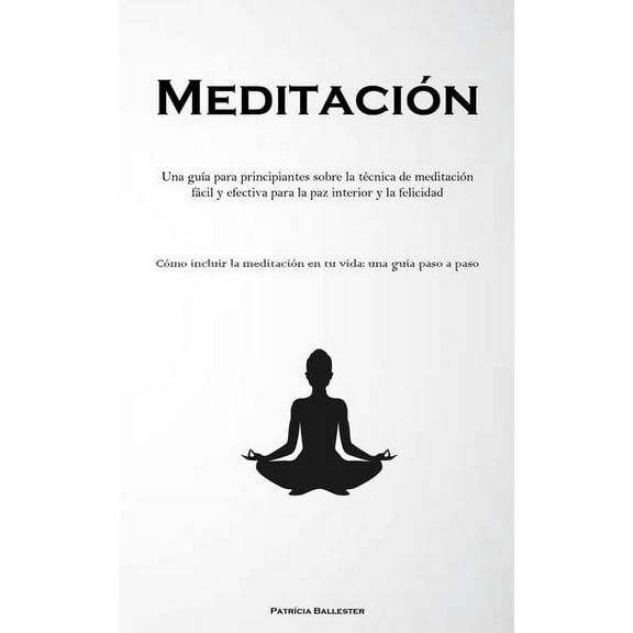 MeditaciÃ³n: Una guÃ­a para principiantes sobre la tÃ©cnica de meditaciÃ³n fÃ¡cil y efectiva para la paz interior y la felici, (Paperback)