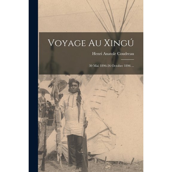 Voyage Au XingÃº: 30 Mai 1896-26 Octobre 1896 ..., (Paperback)