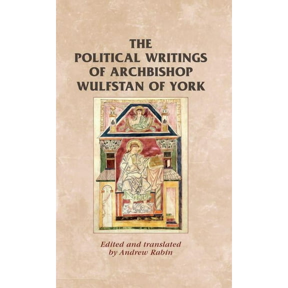 Manchester Medieval Sources The Political Writings of Archbishop Wulfstan of York, (Hardcover)