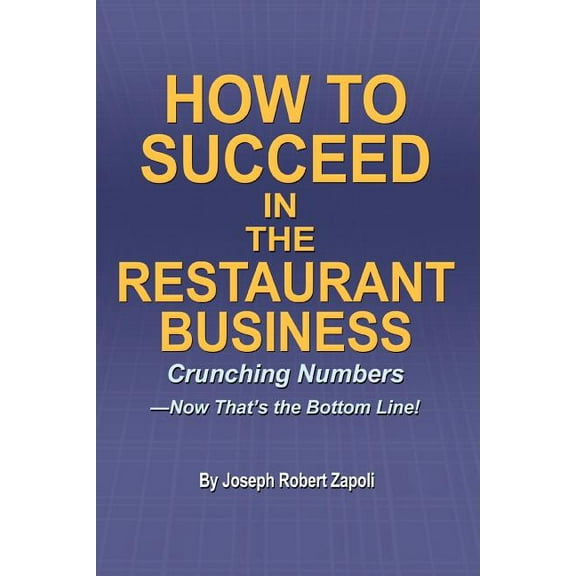 How to Succeed in the Restaurant Business: Crunching Numbers-Now Thats the Bottom Line!  Paperback  Joseph Zapoli