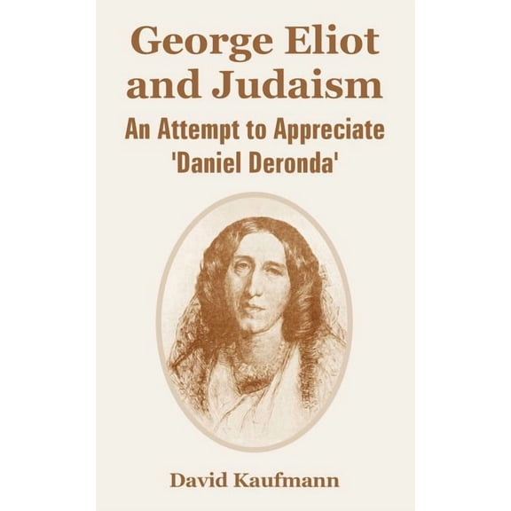 George Eliot and Judaism: An Attempt to Appreciate 'Daniel Deronda'