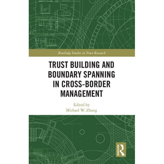 Routledge Studies in Trust Research Trust Building and Boundary Spanning in Cross-Border Management, (Hardcover)