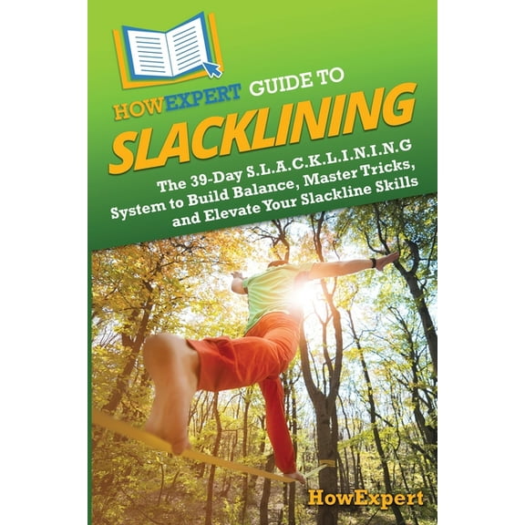 HowExpert Guide to Slacklining: The 39-Day S.L.A.C.K.L.I.N.I.N.G System to Build Balance, Master Tricks, and Elevate You, (Paperback)