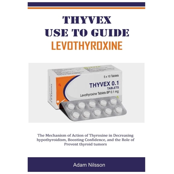 Thyvex Use to Guide Levothyroxine: The Mechanism of Action of Thyroxine in Decreasing hypothyroidism, Boosting Confidenc, (Paperback)
