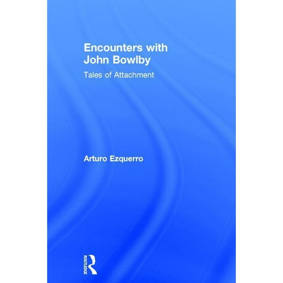 Encounters with John Bowlby: Tales of Attachment, (Hardcover)