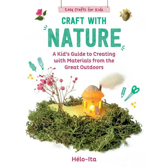 Easy Crafts for Kids Craft with Nature: A Kid's Guide to Creating with Materials from the Great Outdoors, Book 1, (Hardcover)