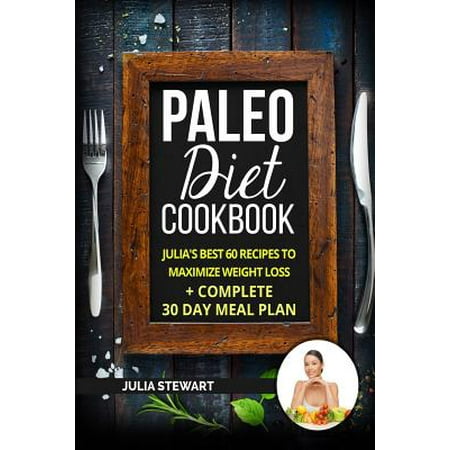 Paleo Diet Cookbook: Julia's Best 60 Recipes to Maximize Weight Loss + 30 Day Meal (Best Diet Plan For Women Over 60)