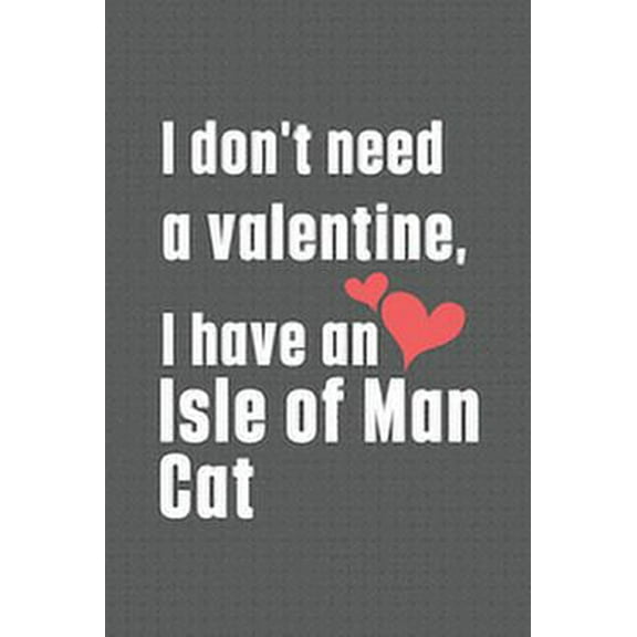 I don't need a valentine, I have a Isle of Man Cat: For Isle of Man Cat Fans (Paperback)