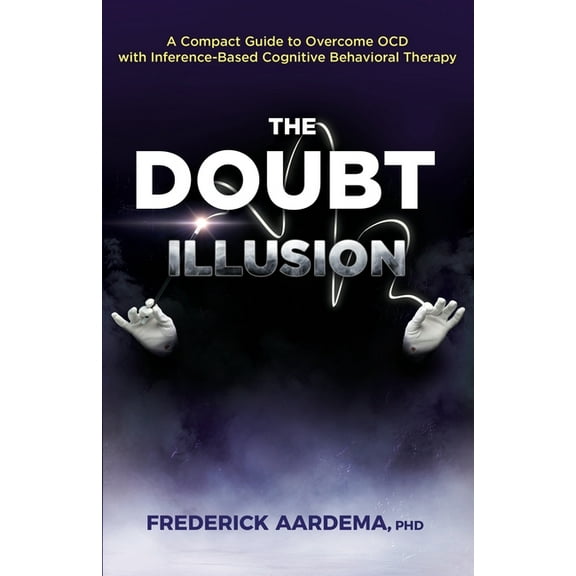 The Doubt Illusion: A Compact Guide to Overcome OCD with Inference-Based Cognitive Behavioral Therapy, (Paperback)