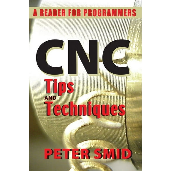CNC Tips and Techniques: A Reader for Programmers, (Paperback)
